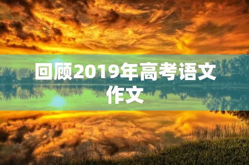 回顾2019年高考语文作文