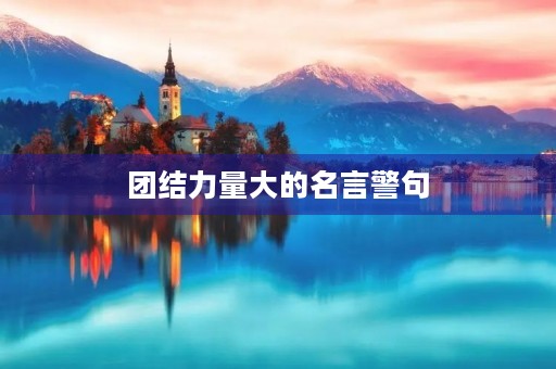 团结力量大的名言警句(团结力量大的名言警句三年级)