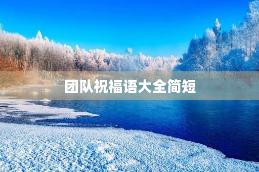 团队祝福语大全简短(对团队的美好祝愿)