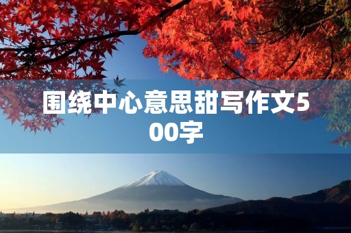 围绕中心意思甜写作文500字