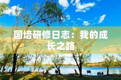 国培研修日志:我的成长之路 国培研修日志:我的成长之路