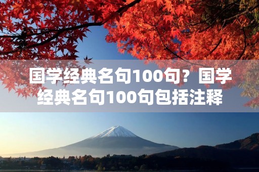 国学经典名句100句？国学经典名句100句包括注释