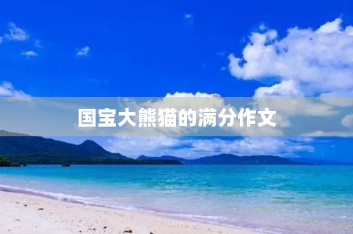 国宝大熊猫的满分作文 国宝大熊猫的满分作文