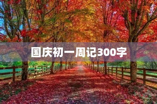 国庆初一周记300字 国庆初一周记300字
