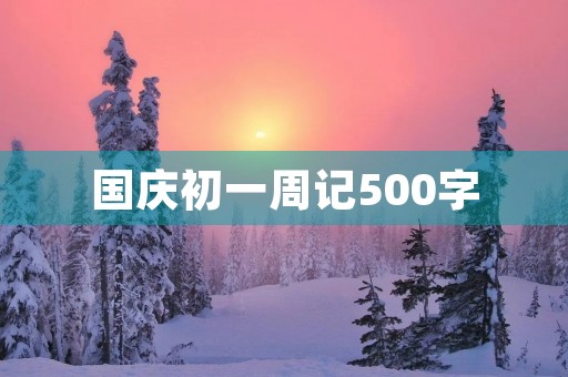 国庆初一周记500字
