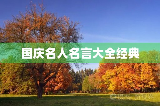国庆名人名言大全经典，国庆名人名言大全经典语录