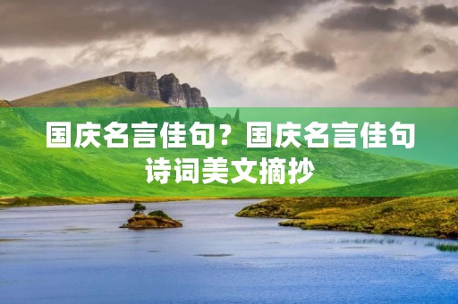 国庆名言佳句？国庆名言佳句诗词美文摘抄