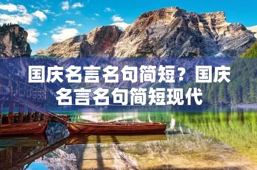 国庆名言名句简短？国庆名言名句简短现代