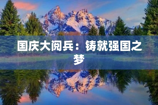 国庆大阅兵：铸就强国之梦