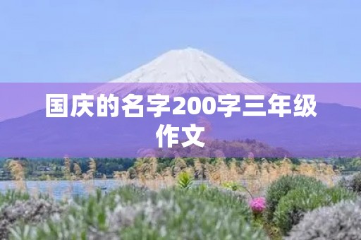 国庆的名字200字三年级作文 国庆的名字200字三年级作文