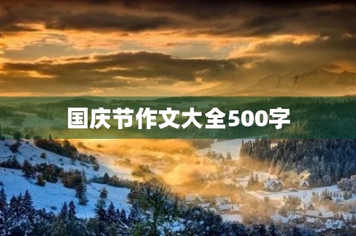 国庆节作文大全500字 国庆节作文大全500字