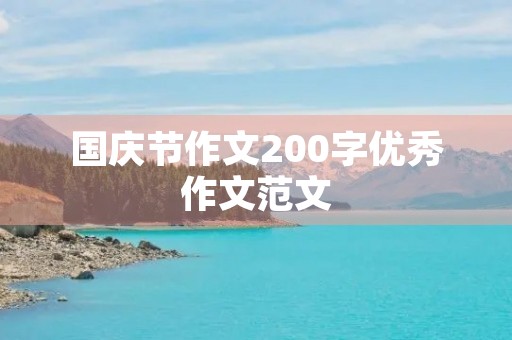 国庆节作文200字优秀作文范文 国庆节作文200字优秀作文范文