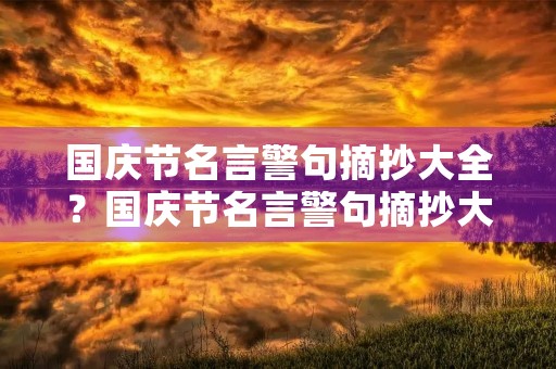 国庆节名言警句摘抄大全?国庆节名言警句摘抄大全14首 国庆节名言警句摘抄大全?国庆节名言警句摘抄大全14首