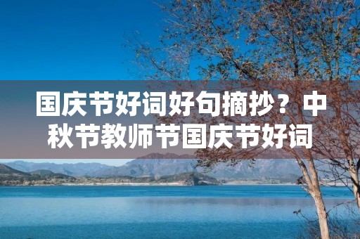 国庆节好词好句摘抄？中秋节教师节国庆节好词好句摘抄