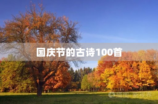 国庆节的古诗100首(国庆节的古诗100首4句诗) 国庆节的古诗100首(国庆节的古诗100首4句诗)