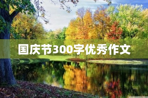 国庆节300字优秀作文 国庆节300字优秀作文