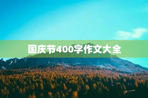 国庆节400字作文大全 国庆节400字作文大全