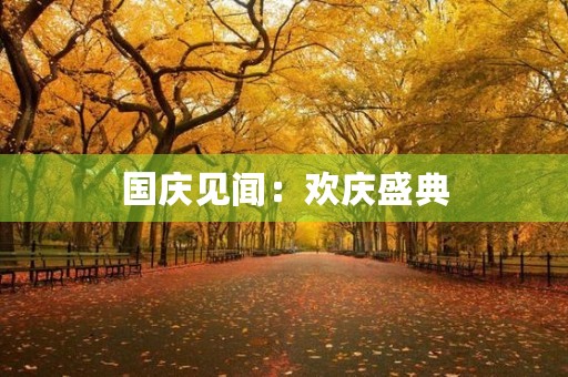 国庆见闻：欢庆盛典，感受祖国崛起