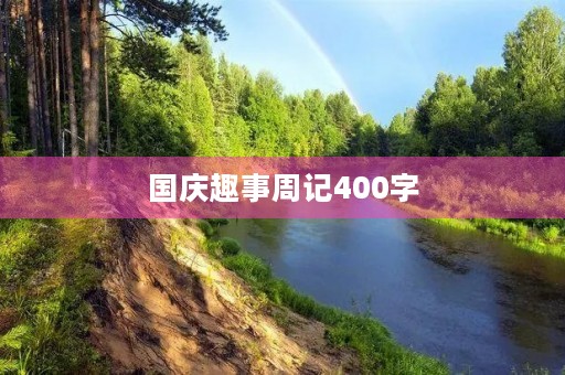 国庆趣事周记400字 国庆趣事周记400字