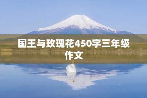国王与玫瑰花450字三年级作文