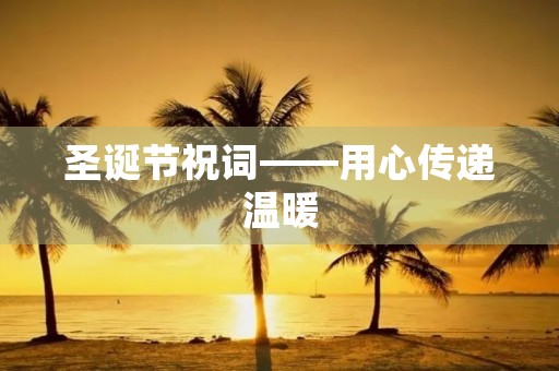 圣诞节祝词——用心传递温暖 圣诞节祝词——用心传递温暖