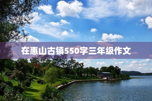 在惠山古镇550字三年级作文