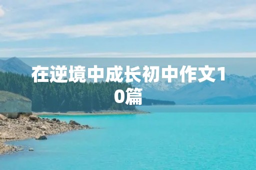 在逆境中成长初中作文10篇