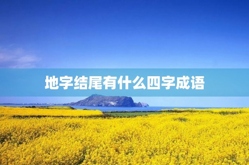 地字结尾有什么四字成语 地字结尾有什么四字成语