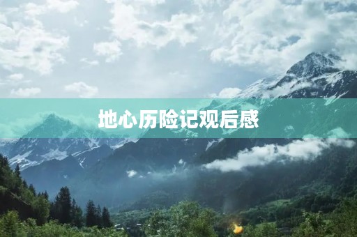 地心历险记观后感 地心历险记观后感