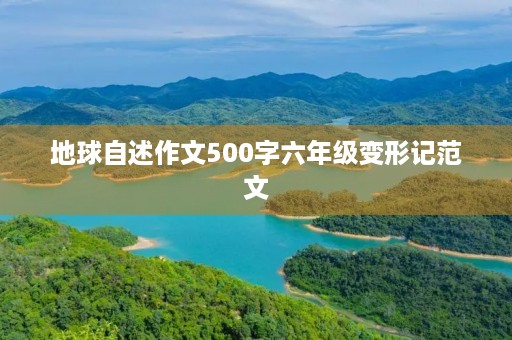 地球自述作文500字六年级变形记范文