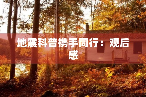 地震科普携手同行:观后感 地震科普携手同行:观后感