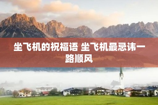 坐飞机的祝福语 坐飞机最忌讳一路顺风
