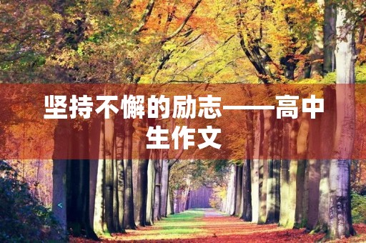 坚持不懈的励志——高中生作文 坚持不懈的励志——高中生作文