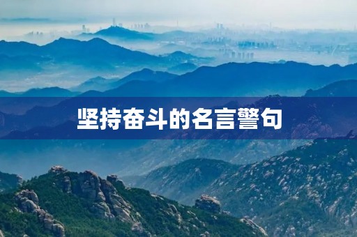 坚持奋斗的名言警句(坚持奋斗的名言警句简短)