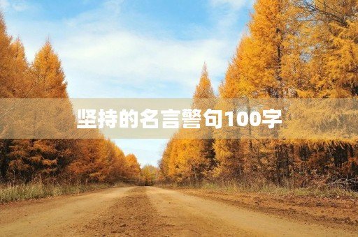 坚持的名言警句100字(坚持的名言警句100字以内)