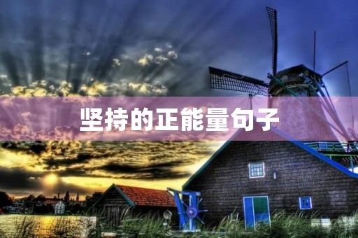 坚持的正能量句子(每天坚持的正能量句子)