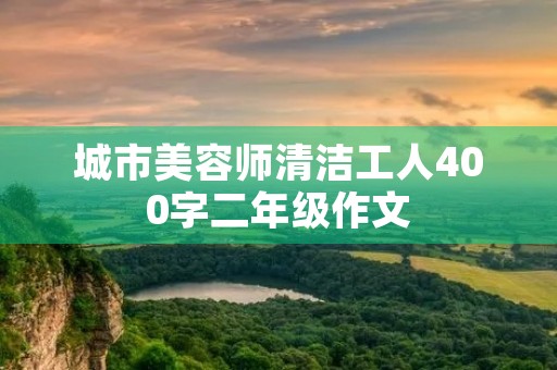 城市美容师清洁工人400字二年级作文
