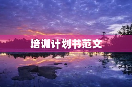 培训计划书范文 培训计划书范文