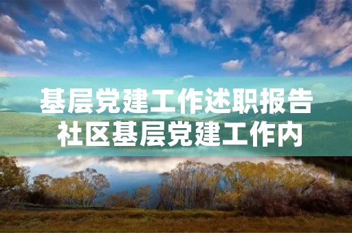 基层党建工作述职报告 社区基层党建工作内容有哪些
