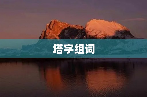 塔字组词(塔组词) 塔字组词(塔组词)