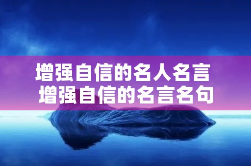 增强自信的名人名言 增强自信的名言名句 增强自信的名人名言 增强自信的名言名句