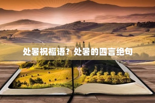 处暑祝福语?处暑的四言绝句 处暑祝福语?处暑的四言绝句