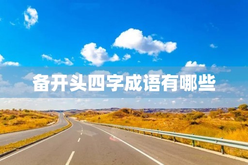 备开头四字成语有哪些 备开头四字成语有哪些