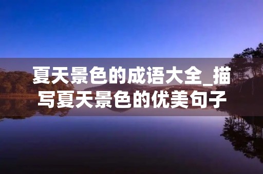 夏天景色的成语大全_描写夏天景色的优美句子