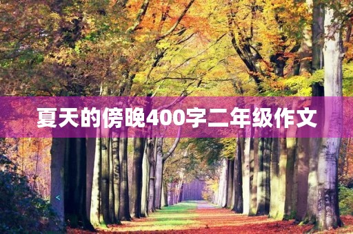 夏天的傍晚400字二年级作文 夏天的傍晚400字二年级作文