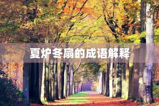 夏炉冬扇的成语解释