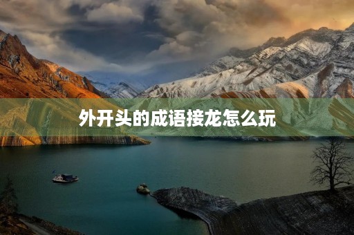 外开头的成语接龙怎么玩 外开头的成语接龙怎么玩