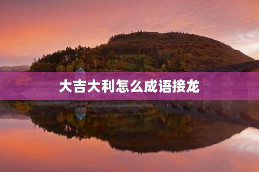 大吉大利怎么成语接龙
