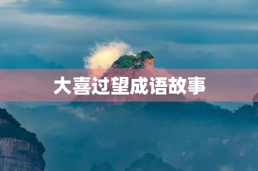 大喜过望成语故事 大喜过望成语故事