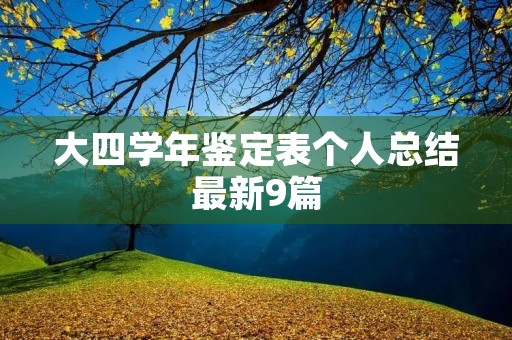 大四学年鉴定表个人总结最新9篇 大四学年鉴定表个人总结最新9篇